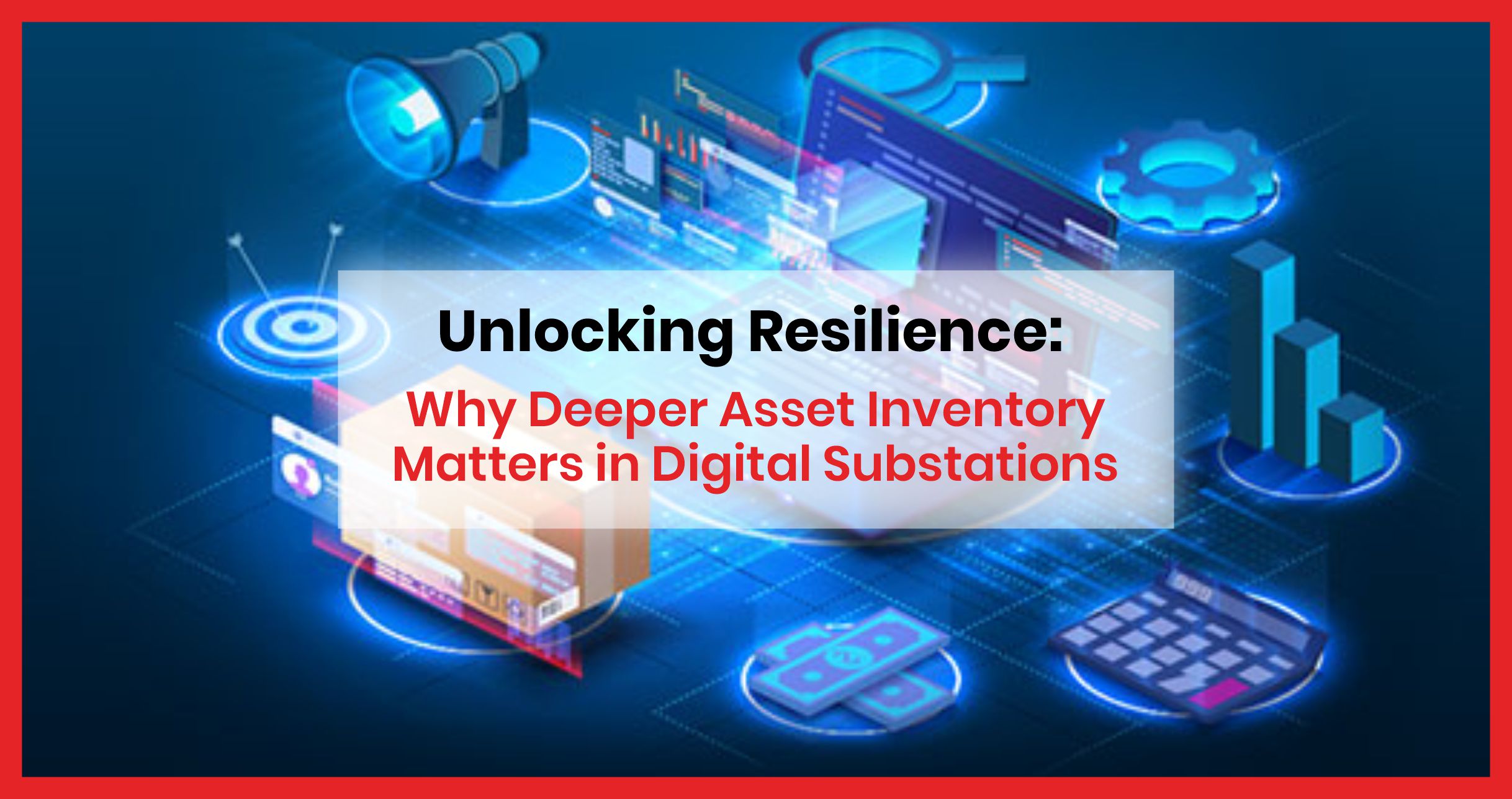Unlocking Resilience: Why Deeper Asset Inventory Matters in Digital Substations